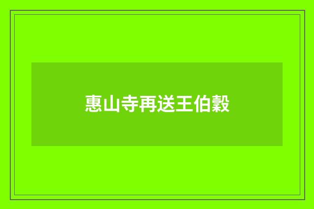 惠山寺再送王伯穀