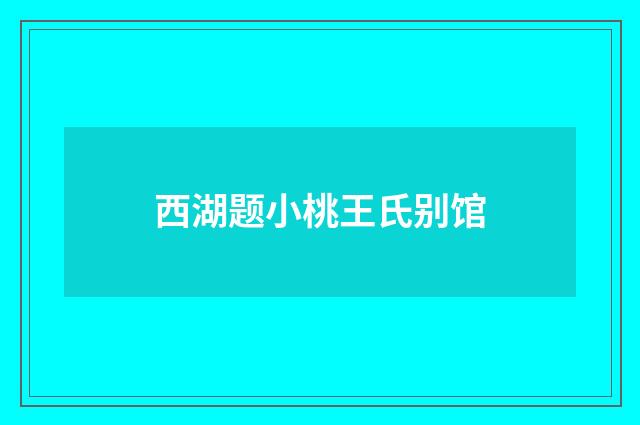 西湖题小桃王氏别馆