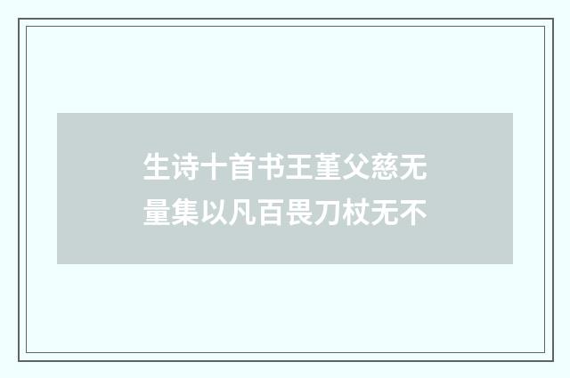 生诗十首书王堇父慈无量集以凡百畏刀杖无不