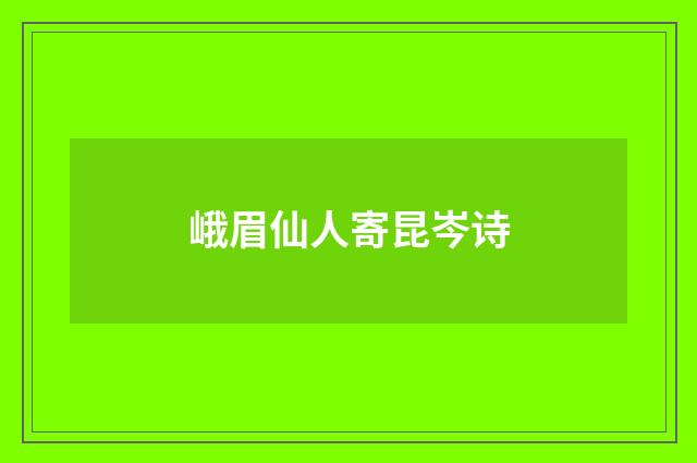 峨眉仙人寄昆岑诗
