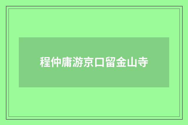 程仲庸游京口留金山寺
