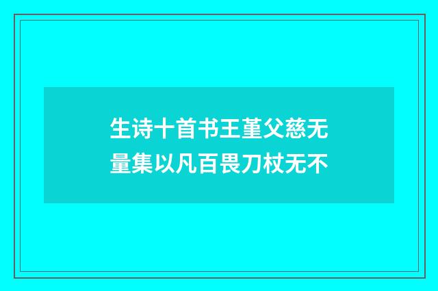 生诗十首书王堇父慈无量集以凡百畏刀杖无不