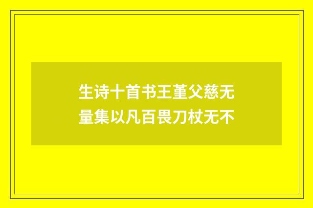 生诗十首书王堇父慈无量集以凡百畏刀杖无不