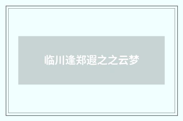 临川逢郑遐之之云梦