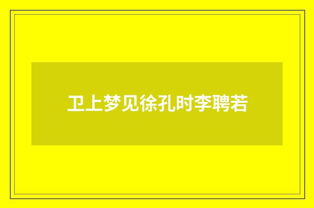 卫上梦见徐孔时李聘若