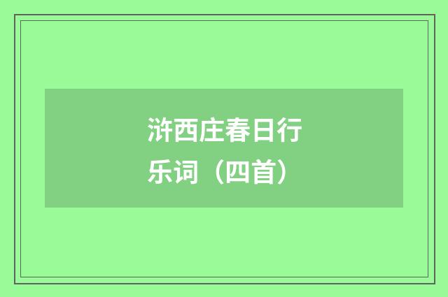 浒西庄春日行乐词（四首）