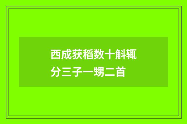 西成获稻数十斛辄分三子一甥二首