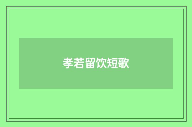 孝若留饮短歌