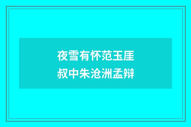 夜雪有怀范玉厓叔中朱沧洲孟辩