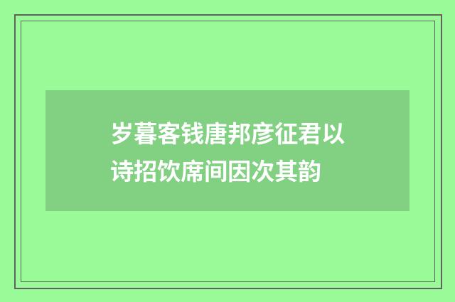 岁暮客钱唐邦彦征君以诗招饮席间因次其韵