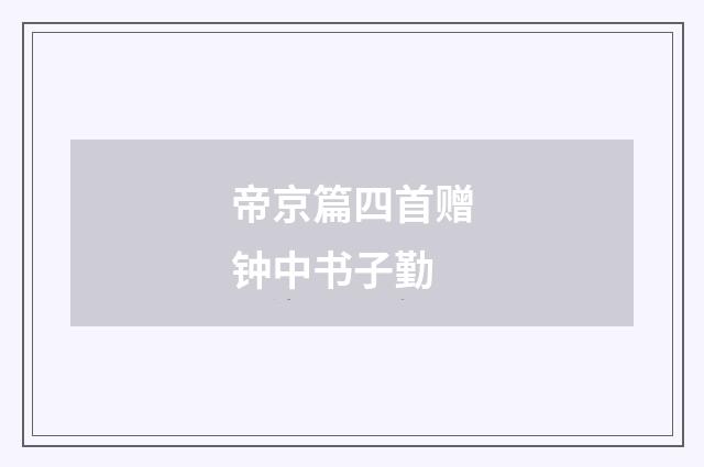 帝京篇四首赠钟中书子勤