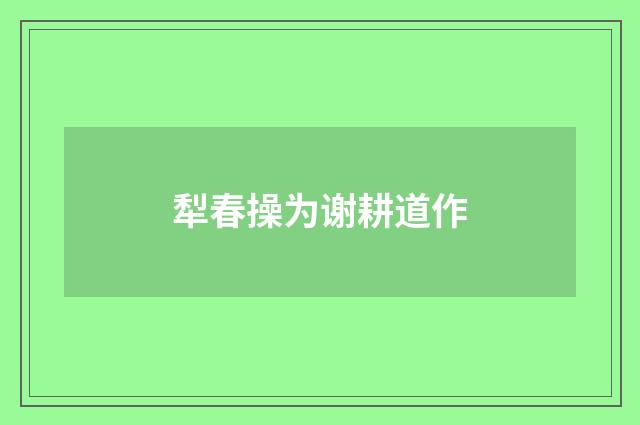 犁春操为谢耕道作