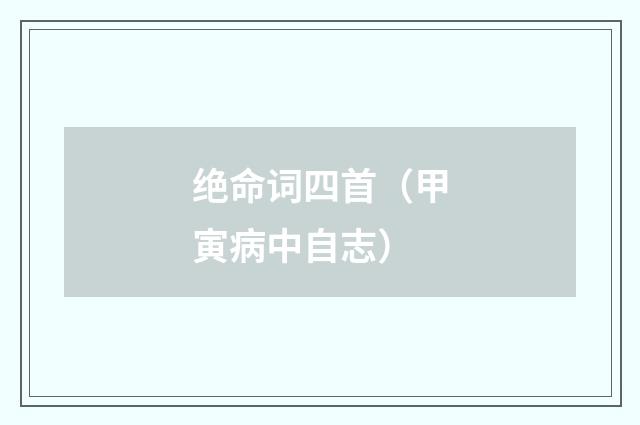绝命词四首（甲寅病中自志）