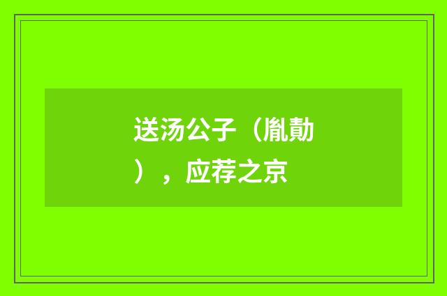送汤公子（胤勣），应荐之京