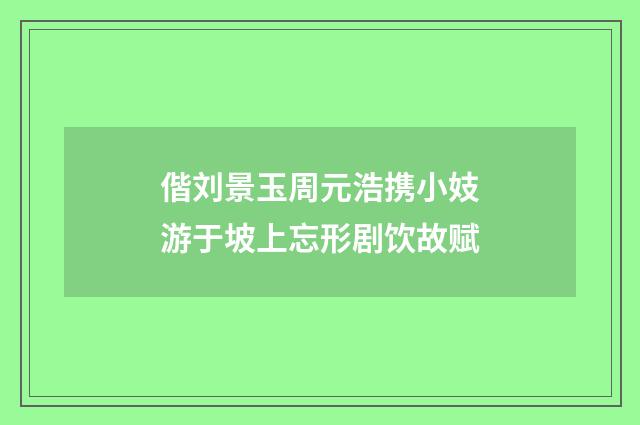 偕刘景玉周元浩携小妓游于坡上忘形剧饮故赋