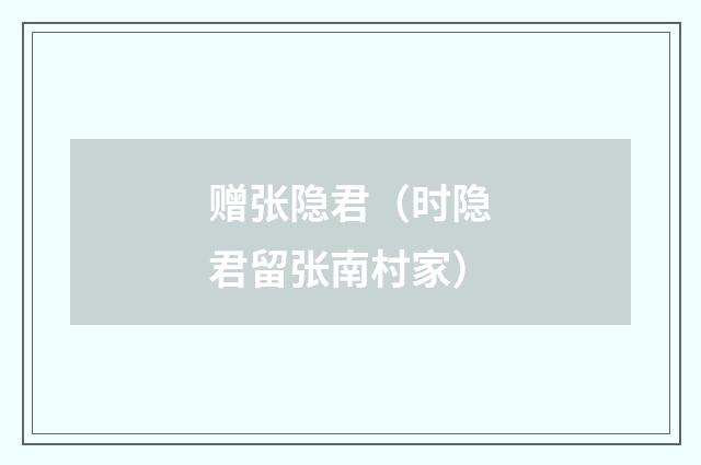 赠张隐君（时隐君留张南村家）