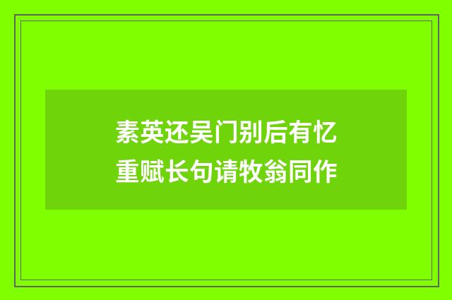 素英还吴门别后有忆重赋长句请牧翁同作