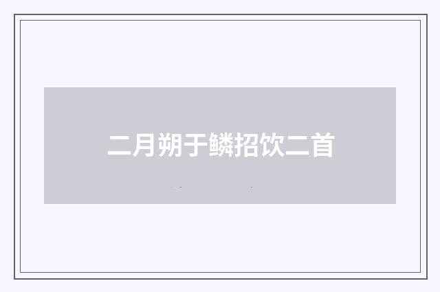 二月朔于鳞招饮二首
