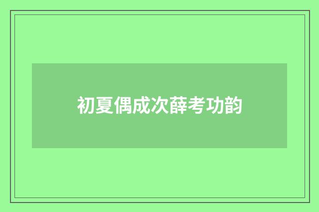 初夏偶成次薛考功韵