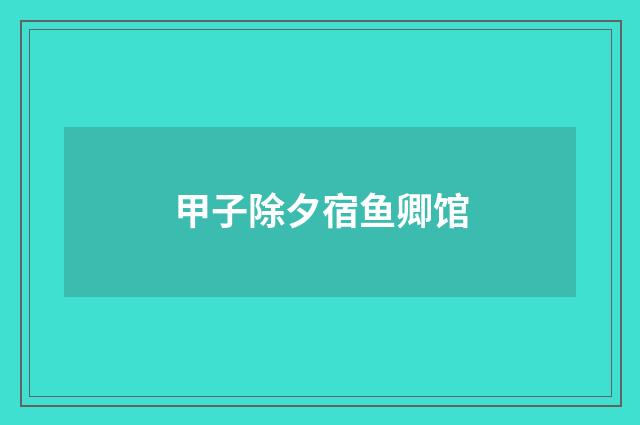 甲子除夕宿鱼卿馆