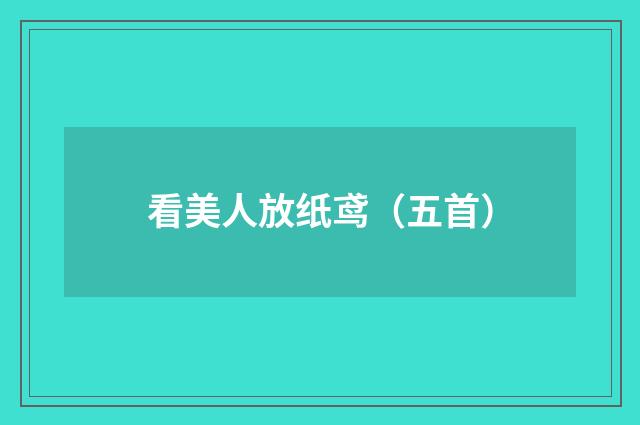 看美人放纸鸢（五首）