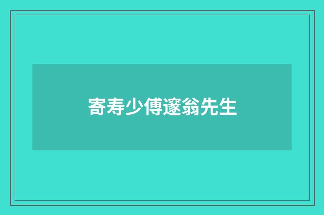 寄寿少傅邃翁先生