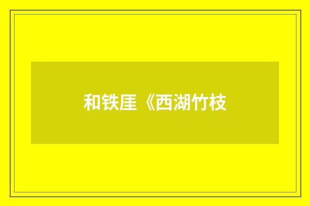 和铁厓《西湖竹枝