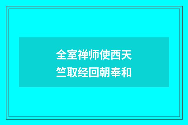 全室禅师使西天竺取经回朝奉和