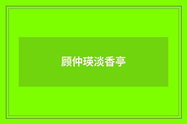 顾仲瑛淡香亭