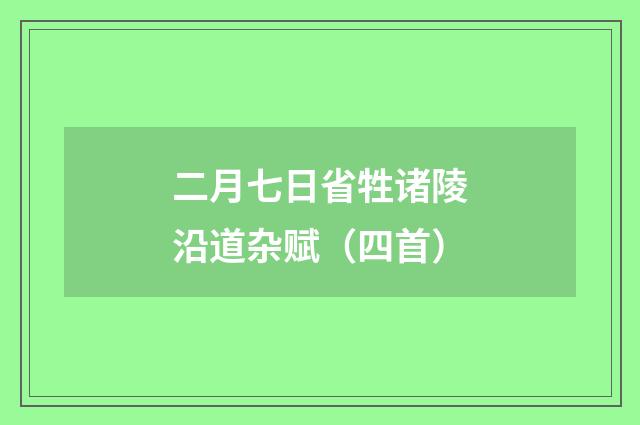 二月七日省牲诸陵沿道杂赋（四首）