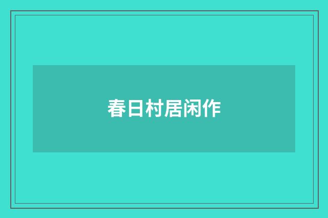 春日村居闲作