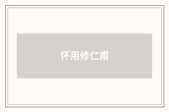 怀用修仁甫