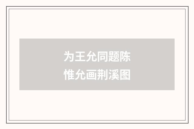 为王允同题陈惟允画荆溪图