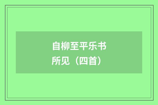 自柳至平乐书所见（四首）