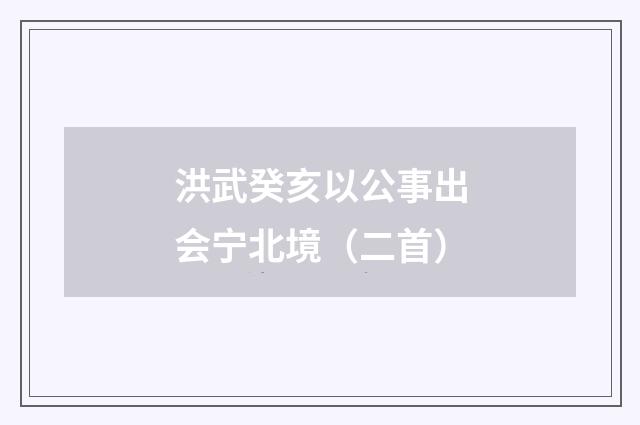 洪武癸亥以公事出会宁北境（二首）