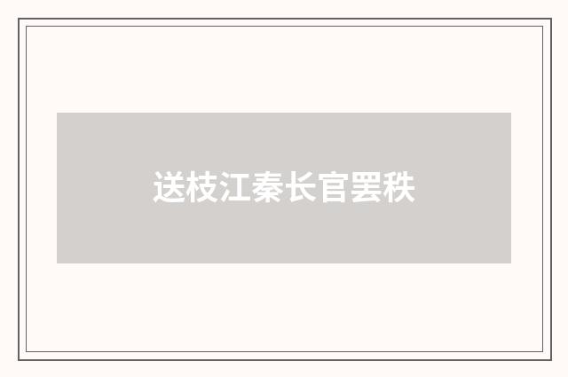 送枝江秦长官罢秩