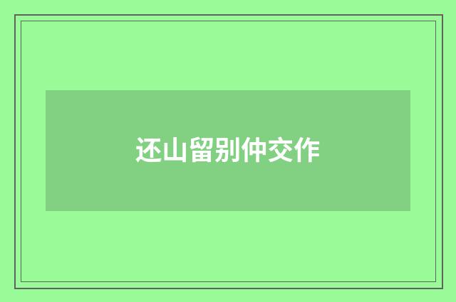 还山留别仲交作