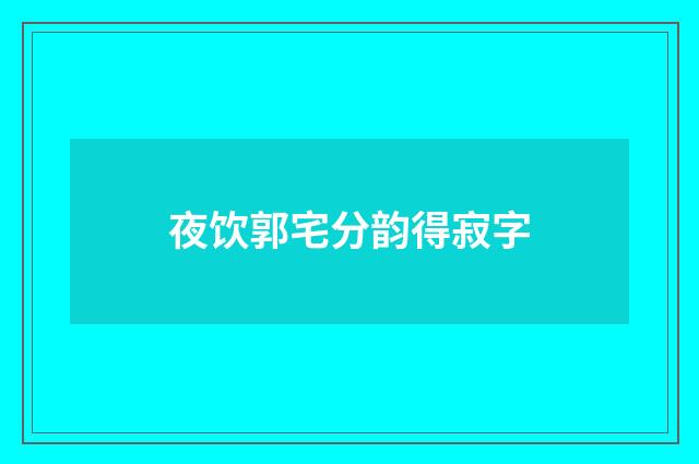 夜饮郭宅分韵得寂字