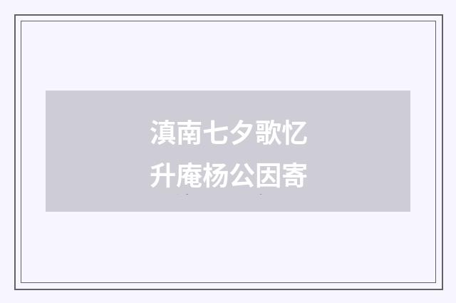 滇南七夕歌忆升庵杨公因寄