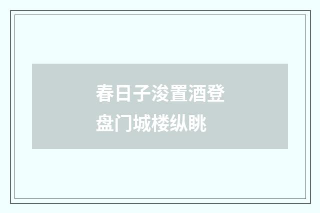 春日子浚置酒登盘门城楼纵眺