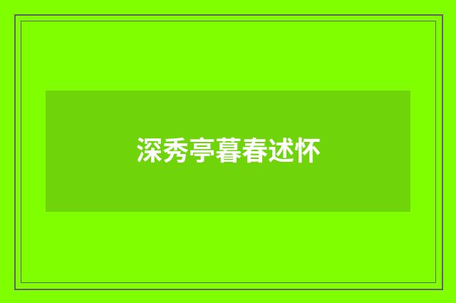 深秀亭暮春述怀
