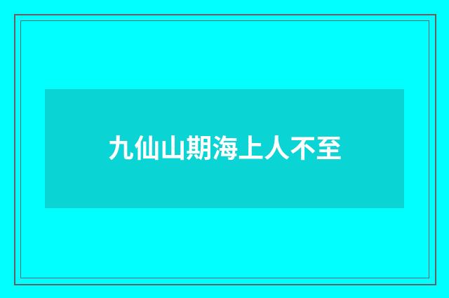 九仙山期海上人不至