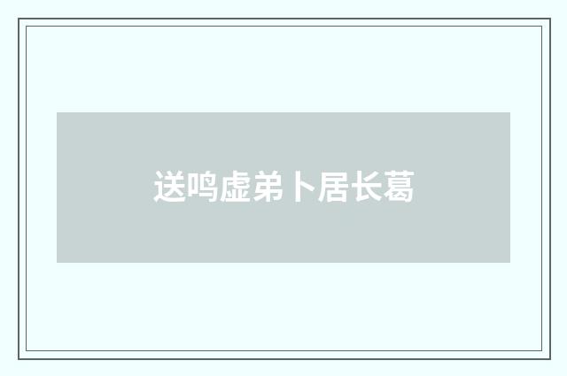 送鸣虚弟卜居长葛