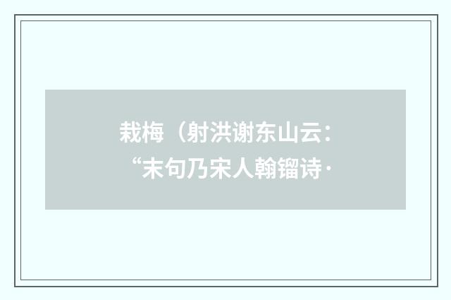 栽梅（射洪谢东山云：“末句乃宋人翰镏诗·