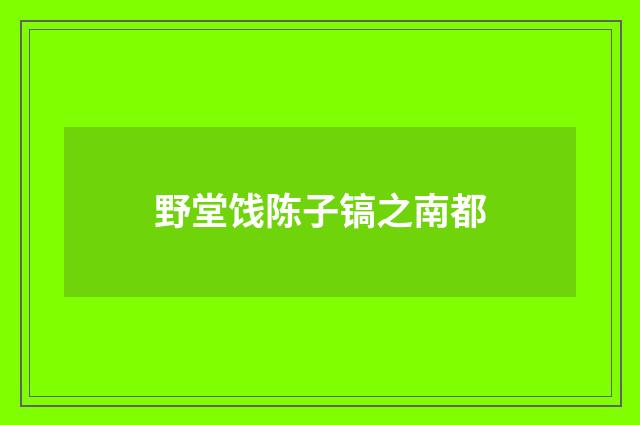 野堂饯陈子镐之南都