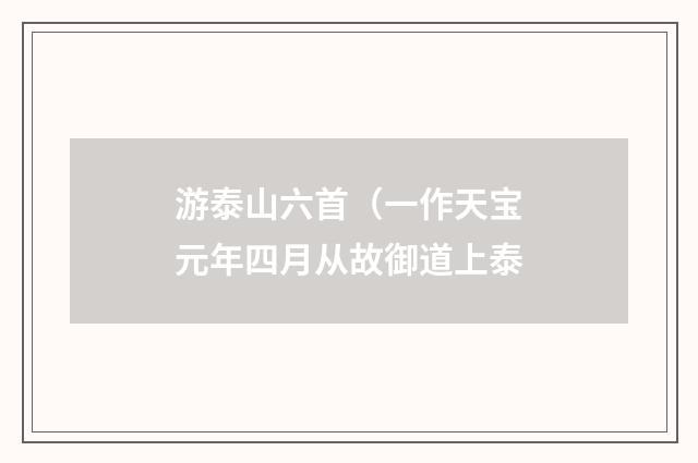 游泰山六首（一作天宝元年四月从故御道上泰