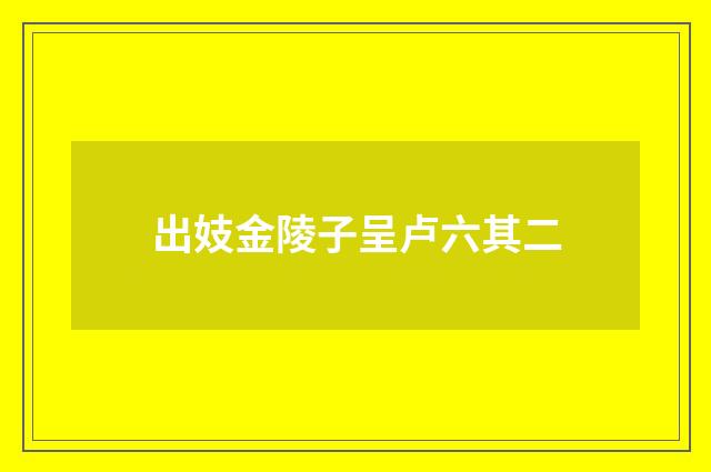 出妓金陵子呈卢六其二