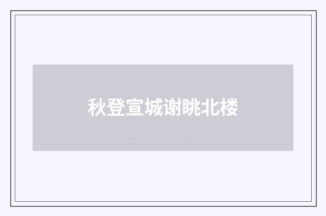 秋登宣城谢眺北楼
