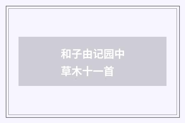 和子由记园中草木十一首