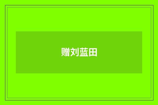 赠刘蓝田